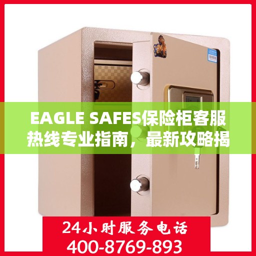 EAGLE SAFES保险柜客服热线专业指南，最新攻略揭秘