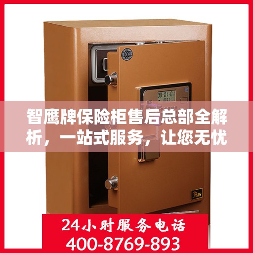 智鹰牌保险柜售后总部全解析，一站式服务，让您无忧购物体验