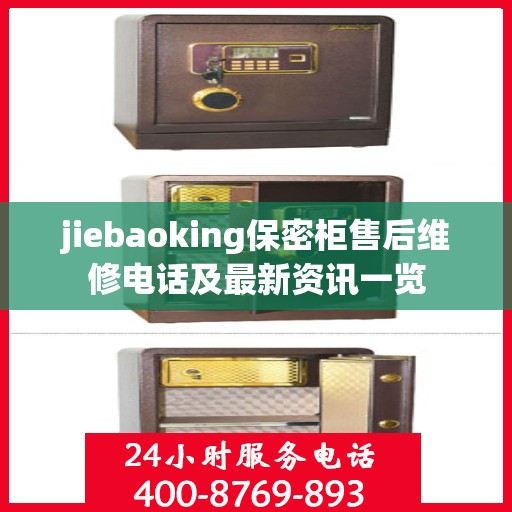 jiebaoking保密柜售后维修电话及最新资讯一览
