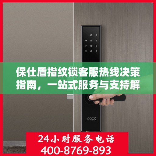保仕盾指纹锁客服热线决策指南，一站式服务与支持解决方案