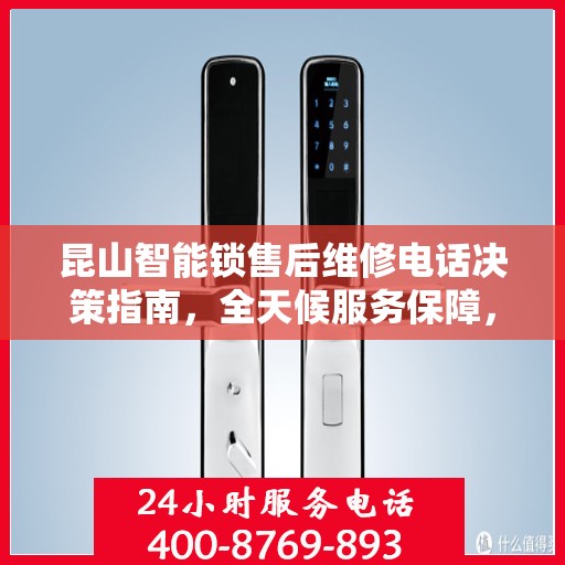 昆山智能锁售后维修电话决策指南，全天候服务保障，贴心无忧之选