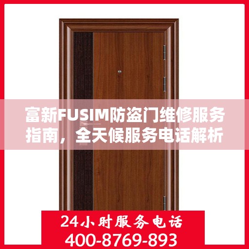 富新FUSIM防盗门维修服务指南，全天候服务电话解析