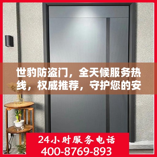 世豹防盗门，全天候服务热线，权威推荐，守护您的安全之门