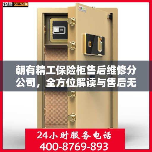 朝有精工保险柜售后维修分公司，全方位解读与售后无忧体验