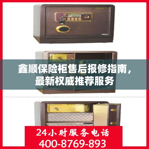 鑫顺保险柜售后报修指南，最新权威推荐服务