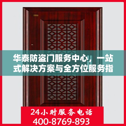 华泰防盗门服务中心，一站式解决方案与全方位服务指南攻略