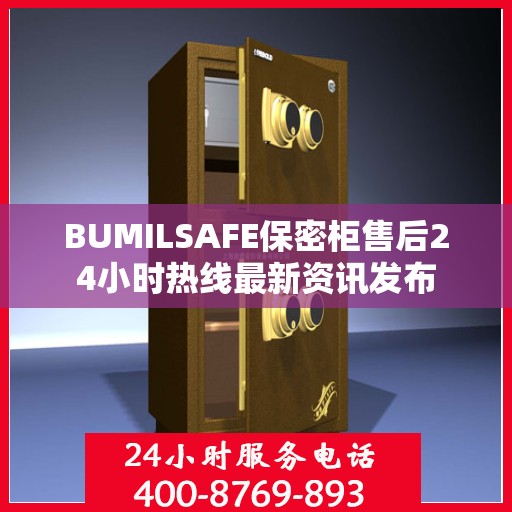 BUMILSAFE保密柜售后24小时热线最新资讯发布