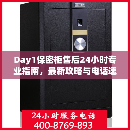 Day1保密柜售后24小时专业指南，最新攻略与电话速查