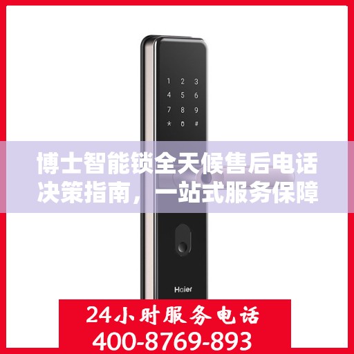 博士智能锁全天候售后电话决策指南，一站式服务保障您的安全锁事无忧