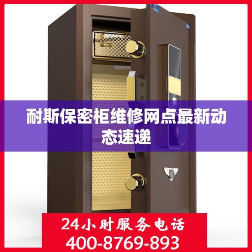 耐斯保密柜维修网点最新动态速递