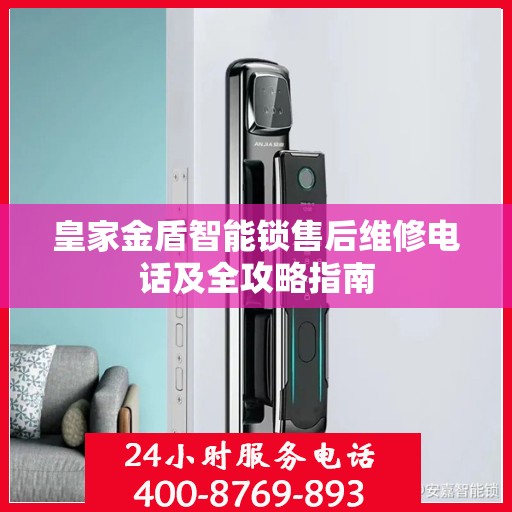 皇家金盾智能锁售后维修电话及全攻略指南