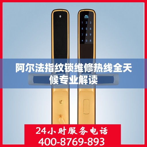 阿尔法指纹锁维修热线全天候专业解读