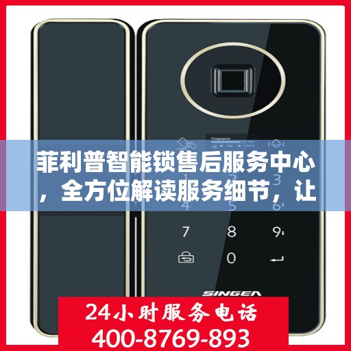 菲利普智能锁售后服务中心，全方位解读服务细节，让您一文读懂！