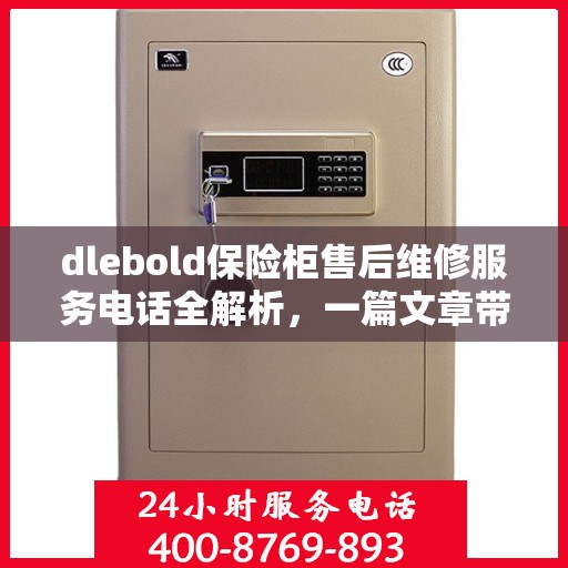 dlebold保险柜售后维修服务电话全解析，一篇文章带你了解售后保障