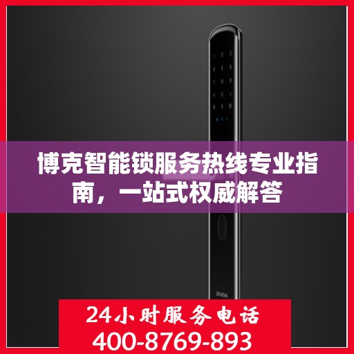 博克智能锁服务热线专业指南，一站式权威解答