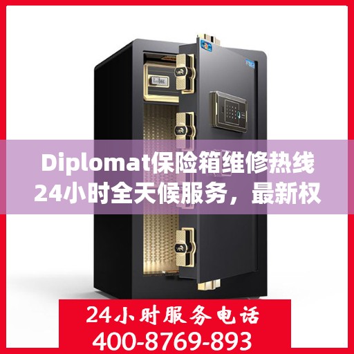 Diplomat保险箱维修热线24小时全天候服务，最新权威推荐快速响应
