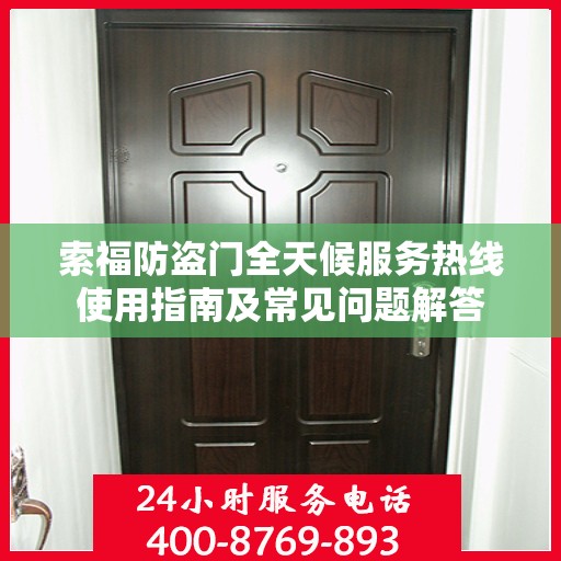 索福防盗门全天候服务热线使用指南及常见问题解答