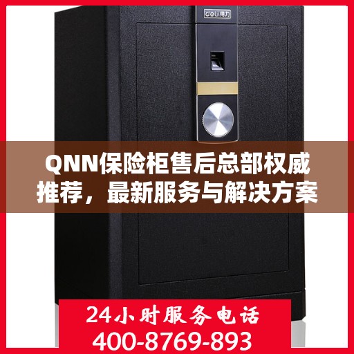 QNN保险柜售后总部权威推荐，最新服务与解决方案