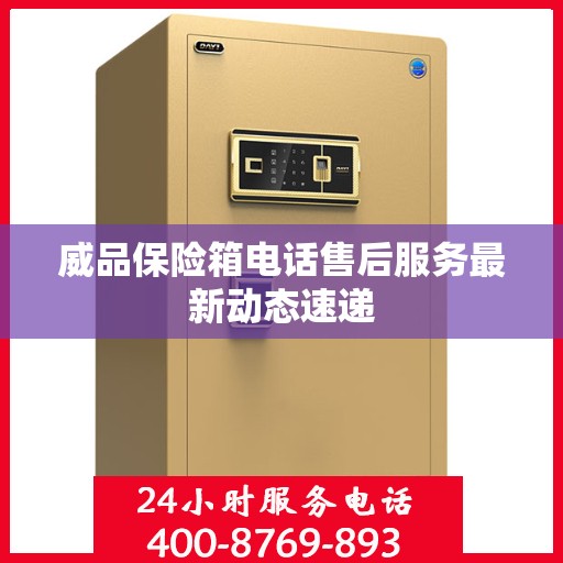 威品保险箱电话售后服务最新动态速递