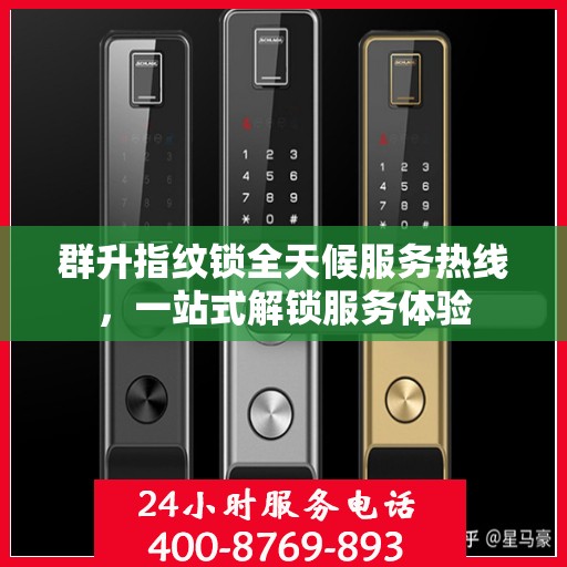 群升指纹锁全天候服务热线，一站式解锁服务体验