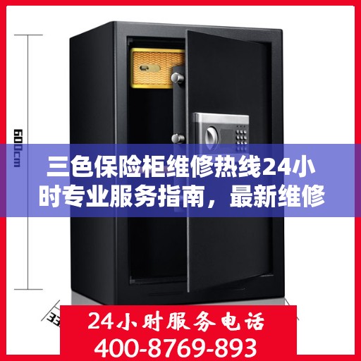 三色保险柜维修热线24小时专业服务指南，最新维修电话与攻略