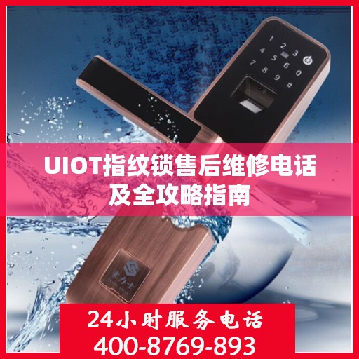 UIOT指纹锁售后维修电话及全攻略指南