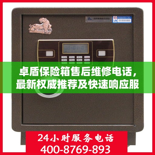 卓盾保险箱售后维修电话，最新权威推荐及快速响应服务