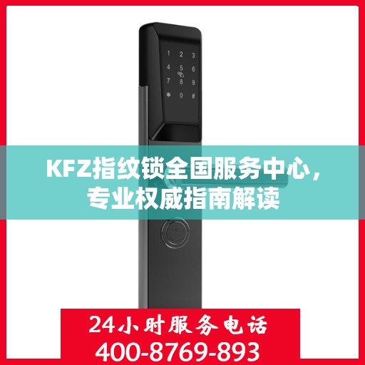 KFZ指纹锁全国服务中心，专业权威指南解读