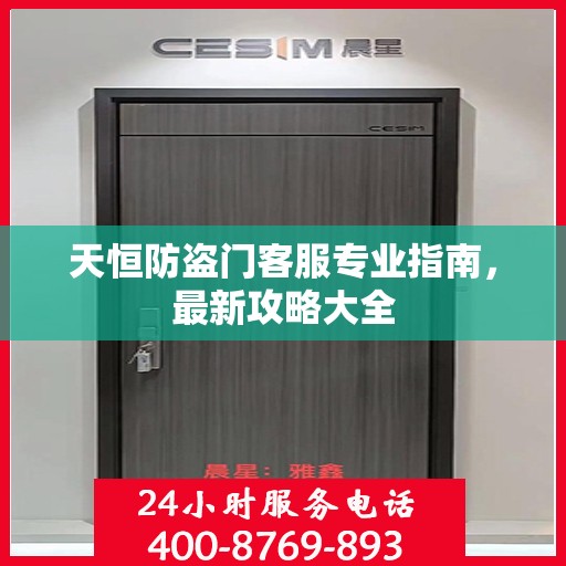 天恒防盗门客服专业指南，最新攻略大全