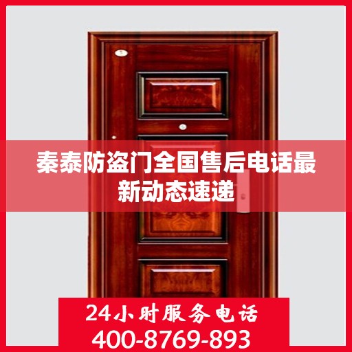 秦泰防盗门全国售后电话最新动态速递