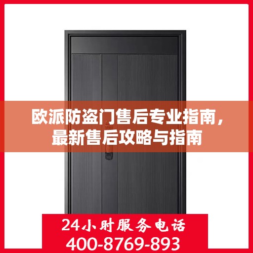 欧派防盗门售后专业指南，最新售后攻略与指南