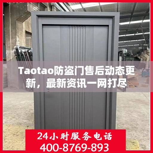 Taotao防盗门售后动态更新，最新资讯一网打尽