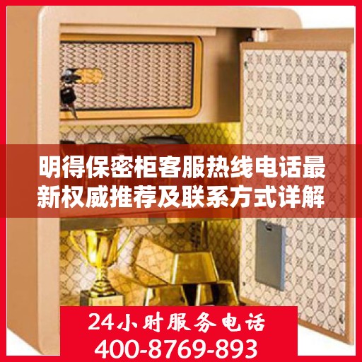 明得保密柜客服热线电话最新权威推荐及联系方式详解