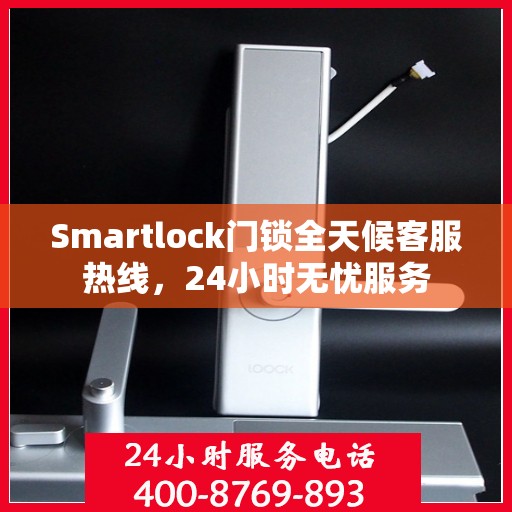 Smartlock门锁全天候客服热线，24小时无忧服务
