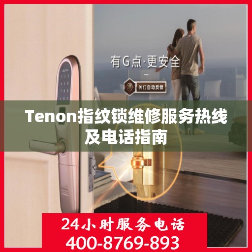 Tenon指纹锁维修服务热线及电话指南