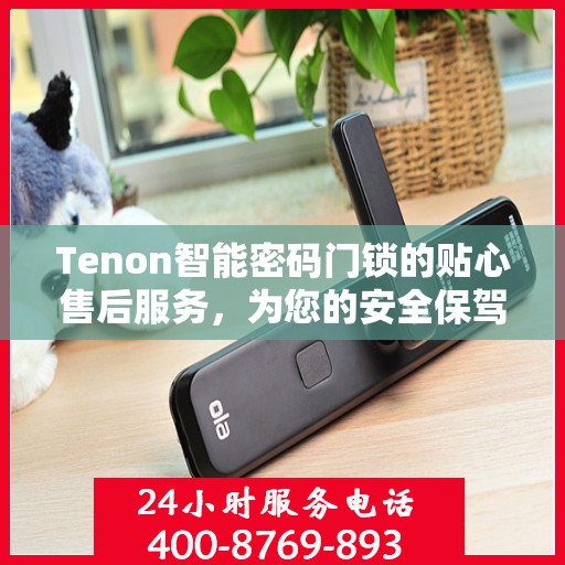 Tenon智能密码门锁的贴心售后服务，为您的安全保驾护航