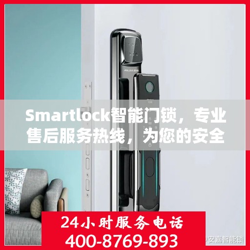 Smartlock智能门锁，专业售后服务热线，为您的安全保驾护航