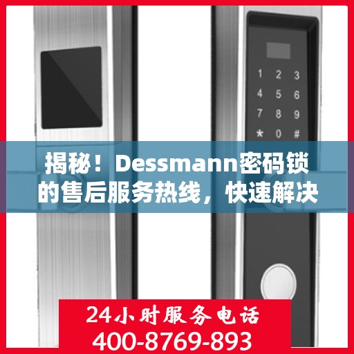 揭秘！Dessmann密码锁的售后服务热线，快速解决您的疑问与需求！