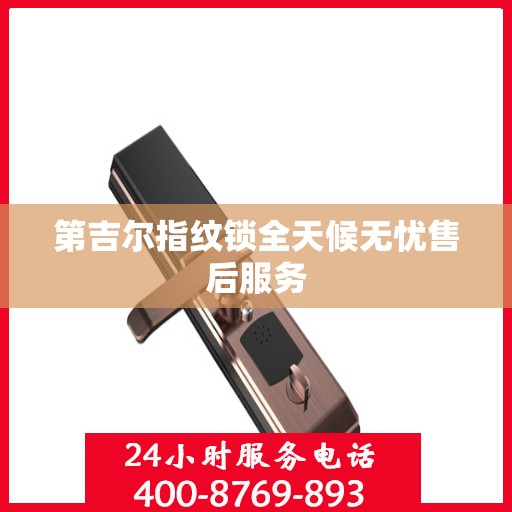 第吉尔指纹锁全天候无忧售后服务