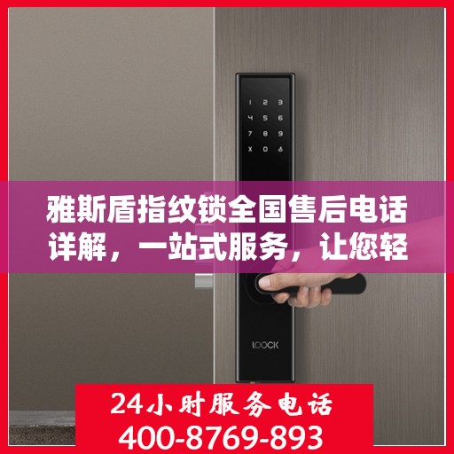 雅斯盾指纹锁全国售后电话详解，一站式服务，让您轻松解决售后问题