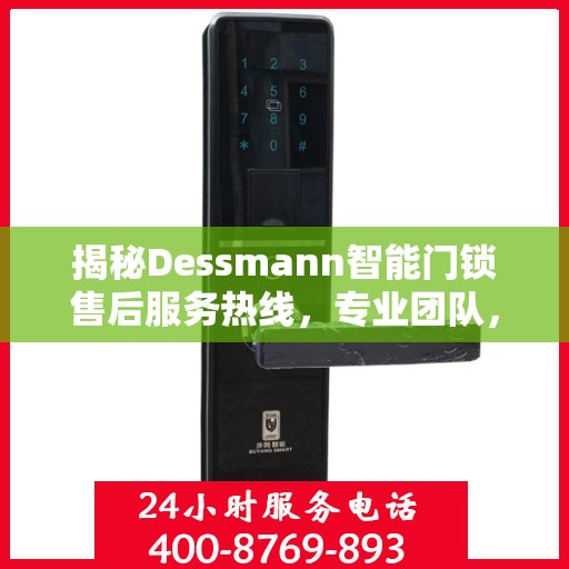 揭秘Dessmann智能门锁售后服务热线，专业团队，贴心服务！