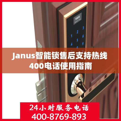 Janus智能锁售后支持热线400电话使用指南