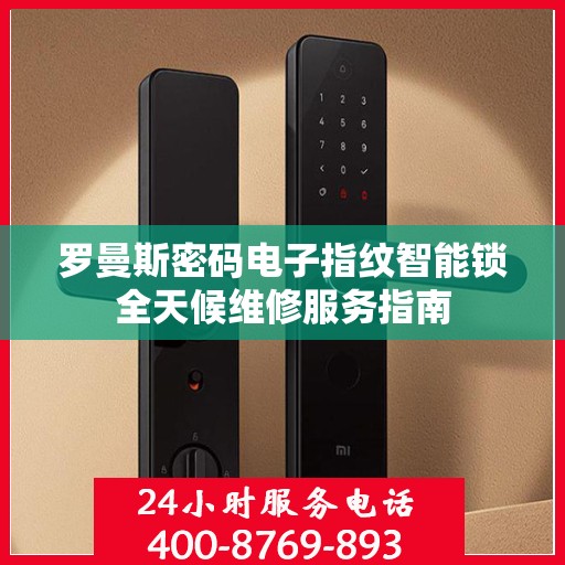 罗曼斯密码电子指纹智能锁全天候维修服务指南