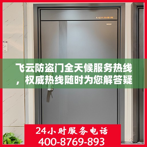 飞云防盗门全天候服务热线，权威热线随时为您解答疑难