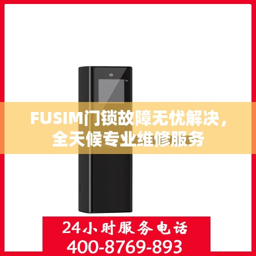 FUSIM门锁故障无忧解决，全天候专业维修服务