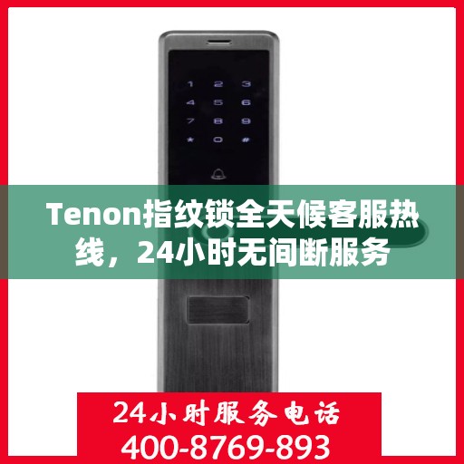 Tenon指纹锁全天候客服热线，24小时无间断服务