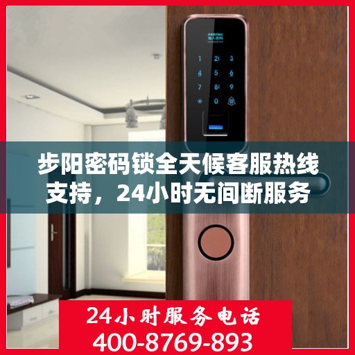 步阳密码锁全天候客服热线支持，24小时无间断服务