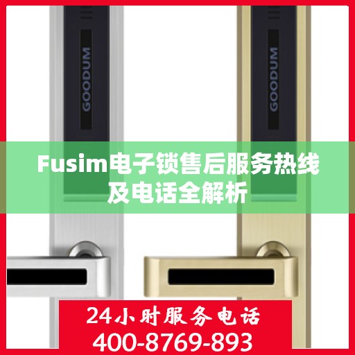 Fusim电子锁售后服务热线及电话全解析