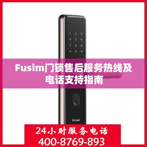 Fusim门锁售后服务热线及电话支持指南