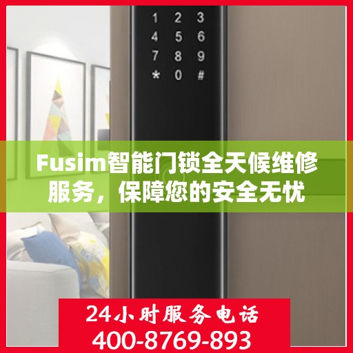 Fusim智能门锁全天候维修服务，保障您的安全无忧